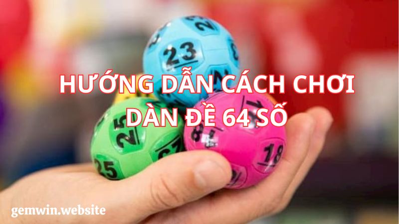 Hướng dẫn chi tiết cách chơi dàn đề 64 số